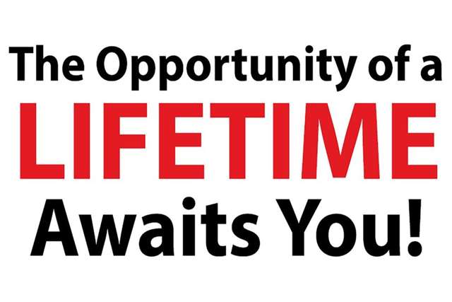 OPPORTUNITY OF A LIFETIME AWAITS YOU